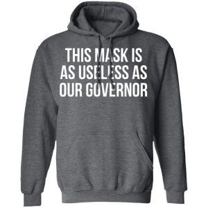 This Mask Is As Useless As Our Governor Shirt, Hoodie, Tank 24