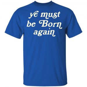 Ye Most Be Born Again Shirt, Hoodie, Tank 17