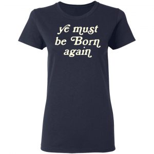 Ye Most Be Born Again Shirt, Hoodie, Tank 20