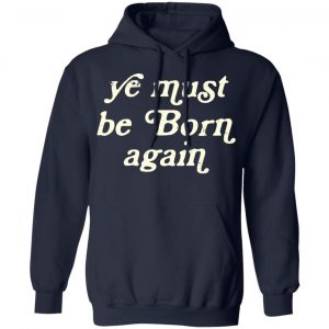 Ye Most Be Born Again Shirt, Hoodie, Tank 23