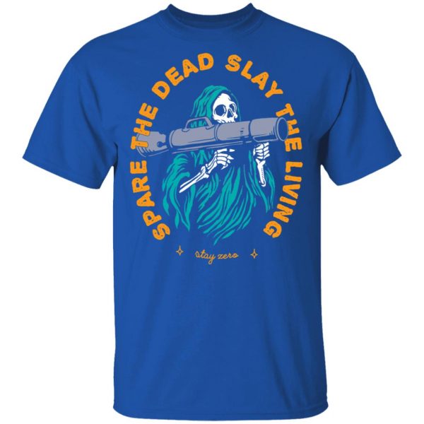 Spare The Dead Slay The Living Stay Zero Shirt, Hoodie, Tank 0sTees
