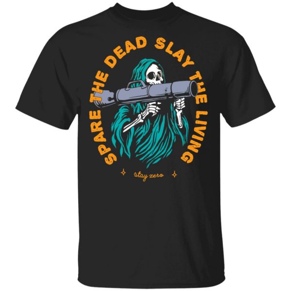 Spare The Dead Slay The Living Stay Zero Shirt, Hoodie, Tank 3