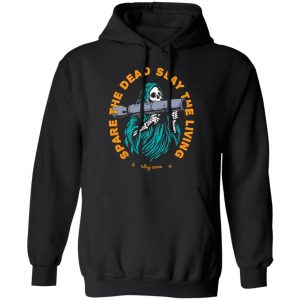 Spare The Dead Slay The Living Stay Zero Shirt, Hoodie, Tank 9