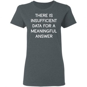 There Is Insufficient Data For A Meaningful Answer Shirt, Hoodie, Tank 19