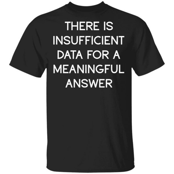 There Is Insufficient Data For A Meaningful Answer Shirt, Hoodie, Tank 3