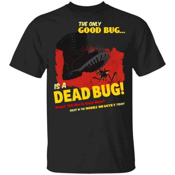 The Only Good Bug Is A Dead Bug Would You Like To Know More Enlist In The Mobile Infantry Today Shirt, Hoodie, Tank 3