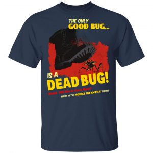 The Only Good Bug Is A Dead Bug Would You Like To Know More Enlist In The Mobile Infantry Today Shirt, Hoodie, Tank 16