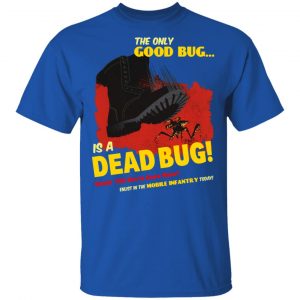 The Only Good Bug Is A Dead Bug Would You Like To Know More Enlist In The Mobile Infantry Today Shirt, Hoodie, Tank 17