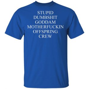 Stupid Dumbshit Goddam Motherfuckin Offspring Crew Shirt, Hoodie, Tank 17
