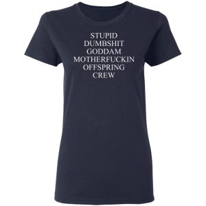 Stupid Dumbshit Goddam Motherfuckin Offspring Crew Shirt, Hoodie, Tank 20