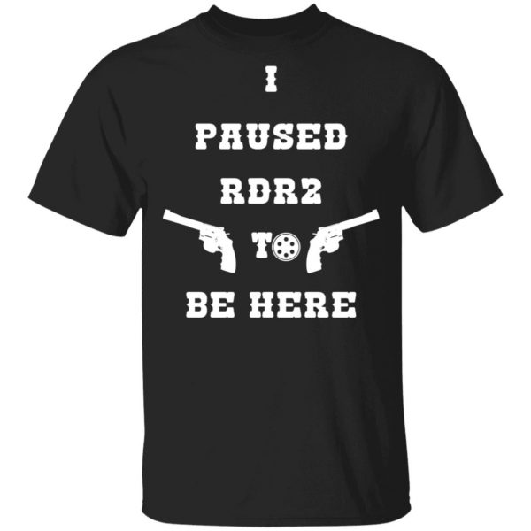 I Paused Rdr2 To Be Here Shirt, Hoodie, Tank 3