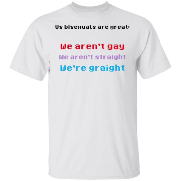 Us Bisexuals Are Great We Aren't Gay We Aren't Straight We're Graight ...