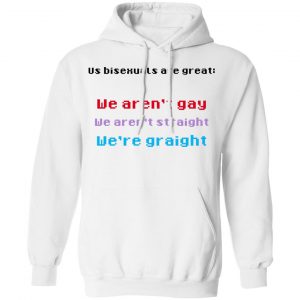 Us Bisexuals Are Great We Aren't Gay We Aren't Straight We're Graight Shirt, Hoodie, Tank 24