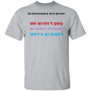 Us Bisexuals Are Great We Aren't Gay We Aren't Straight We're Graight Shirt, Hoodie, Tank 16