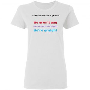 Us Bisexuals Are Great We Aren't Gay We Aren't Straight We're Graight Shirt, Hoodie, Tank 18