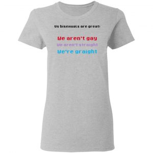 Us Bisexuals Are Great We Aren't Gay We Aren't Straight We're Graight Shirt, Hoodie, Tank 19