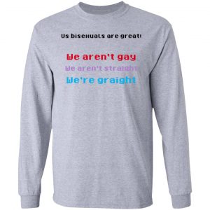 Us Bisexuals Are Great We Aren't Gay We Aren't Straight We're Graight Shirt, Hoodie, Tank 20