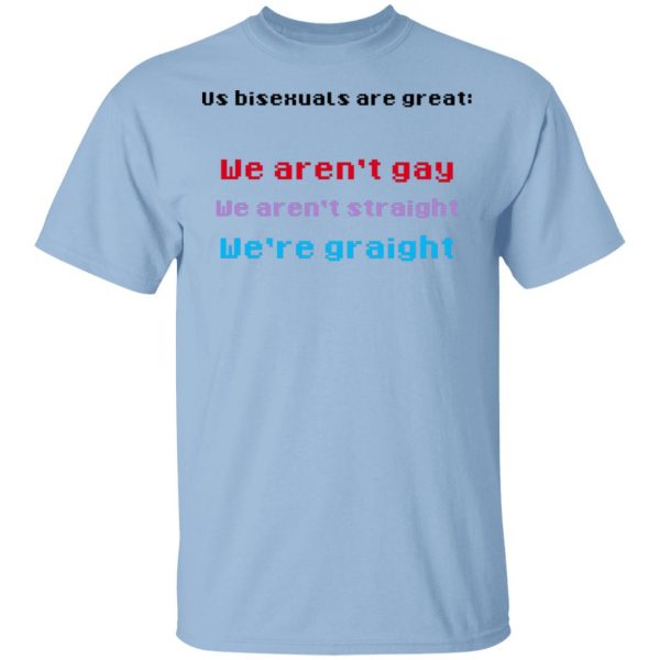 Us Bisexuals Are Great We Aren't Gay We Aren't Straight We're Graight Shirt, Hoodie, Tank 3