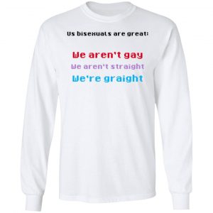 Us Bisexuals Are Great We Aren't Gay We Aren't Straight We're Graight Shirt, Hoodie, Tank 21