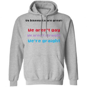 Us Bisexuals Are Great We Aren't Gay We Aren't Straight We're Graight Shirt, Hoodie, Tank 23