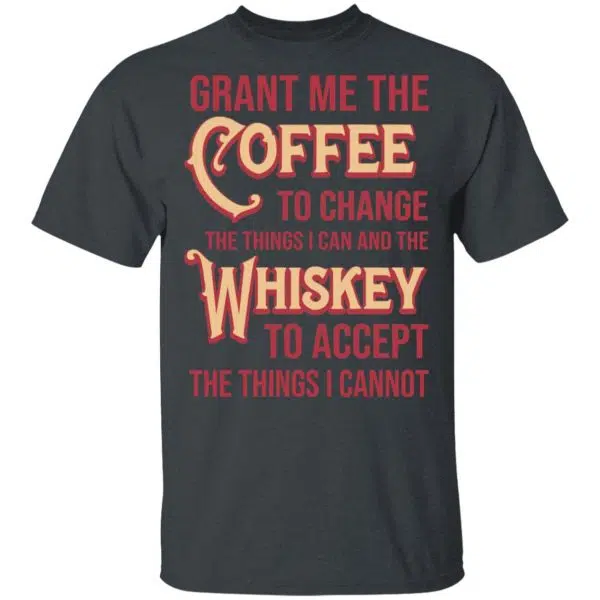 Grant Me The Coffee To Change The Things I Can And The Whiskey To Accept The Things I Cannot Shirt, Hoodie, Tank 3