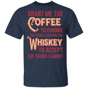 Grant Me The Coffee To Change The Things I Can And The Whiskey To Accept The Things I Cannot Shirt, Hoodie, Tank 15