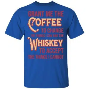 Grant Me The Coffee To Change The Things I Can And The Whiskey To Accept The Things I Cannot Shirt, Hoodie, Tank 16