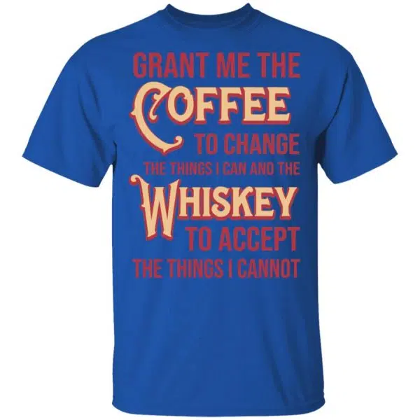 Grant Me The Coffee To Change The Things I Can And The Whiskey To Accept The Things I Cannot Shirt, Hoodie, Tank 5