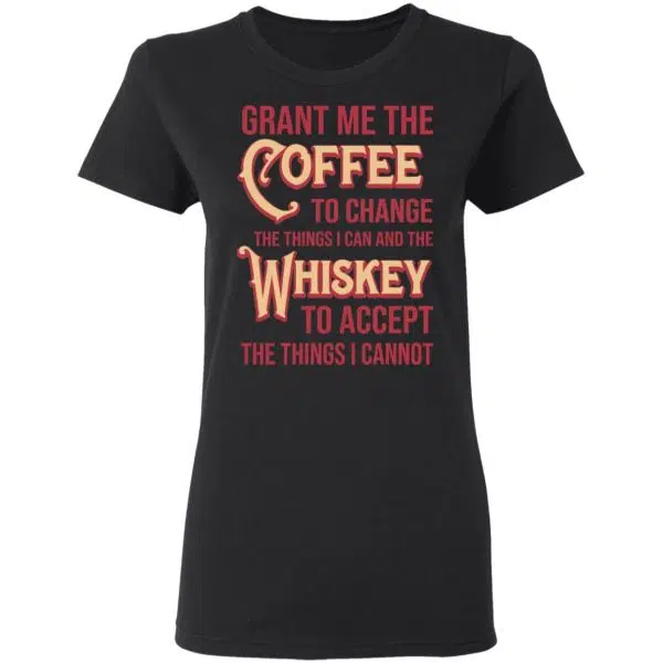 Grant Me The Coffee To Change The Things I Can And The Whiskey To Accept The Things I Cannot Shirt, Hoodie, Tank 6