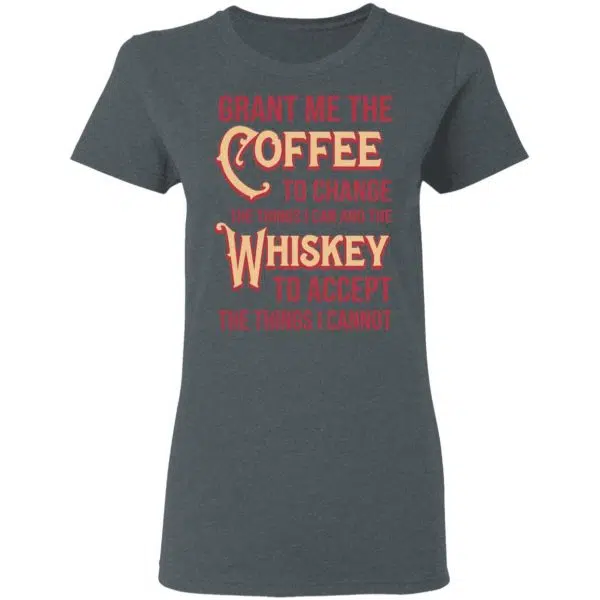 Grant Me The Coffee To Change The Things I Can And The Whiskey To Accept The Things I Cannot Shirt, Hoodie, Tank 7
