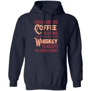 Grant Me The Coffee To Change The Things I Can And The Whiskey To Accept The Things I Cannot Shirt, Hoodie, Tank 22