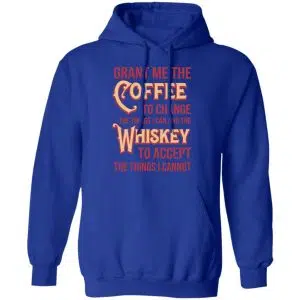 Grant Me The Coffee To Change The Things I Can And The Whiskey To Accept The Things I Cannot Shirt, Hoodie, Tank 24