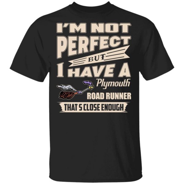 I'm Not Perfect But I Have A Plymouth Road Runner That's Close Enough Shirt, Hoodie, Tank 3