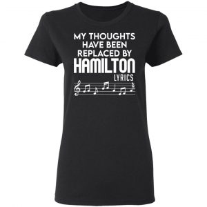 My Thoughts Have Been Replaced By Hamilton Lyrics Shirt, Hoodie, Tank 18