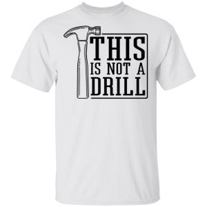 This Is Not A Drill Shirt, Hoodie, Tank 15