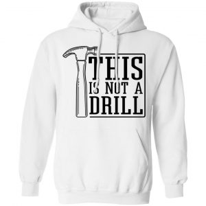 This Is Not A Drill Shirt, Hoodie, Tank 24