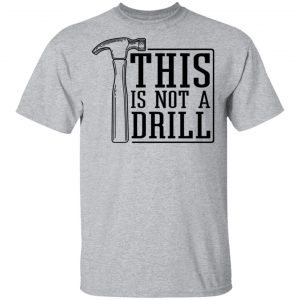 This Is Not A Drill Shirt, Hoodie, Tank 16