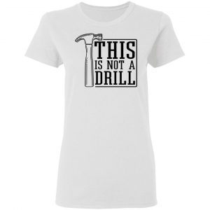 This Is Not A Drill Shirt, Hoodie, Tank 18