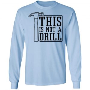This Is Not A Drill Shirt, Hoodie, Tank 22