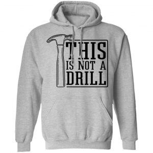 This Is Not A Drill Shirt, Hoodie, Tank 23