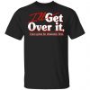 I'll Get Over It I Just Gotta Be Dramatic First Shirt, Hoodie, Tank 1 I'll Get Over It I Just Gotta Be Dramatic First Shirt, Hoodie, Tank 1