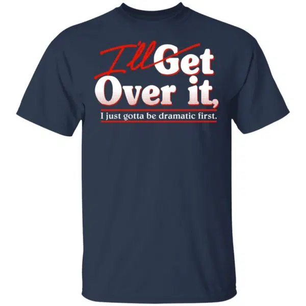I'll Get Over It I Just Gotta Be Dramatic First Shirt, Hoodie, Tank 5