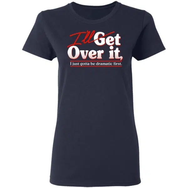 I'll Get Over It I Just Gotta Be Dramatic First Shirt, Hoodie, Tank 8