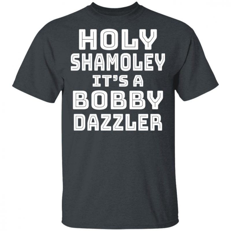 Holy Shamoley It's A Bobby Dazzler Shirt, Hoodie, Tank 0sTees