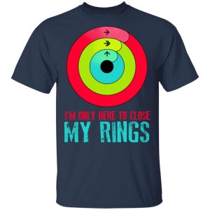 I'm Only Here To Close My Rings Shirt, Hoodie, Tank 16