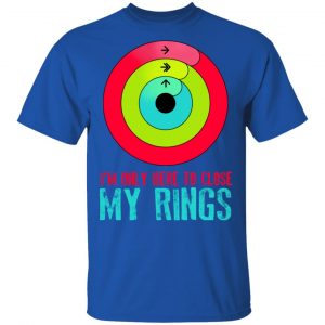 I'm Only Here To Close My Rings Shirt, Hoodie, Tank 17