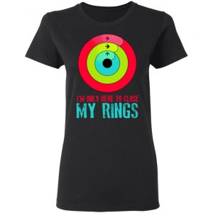 I'm Only Here To Close My Rings Shirt, Hoodie, Tank 18