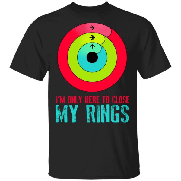 I'm Only Here To Close My Rings Shirt, Hoodie, Tank 3
