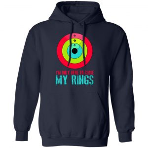 I'm Only Here To Close My Rings Shirt, Hoodie, Tank 23
