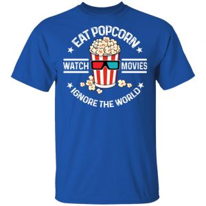 Eat Popcorn Watch Movies Ignore The World Shirt, Hoodie, Tank 17 Eat Popcorn Watch Movies Ignore The World Shirt, Hoodie, Tank 17